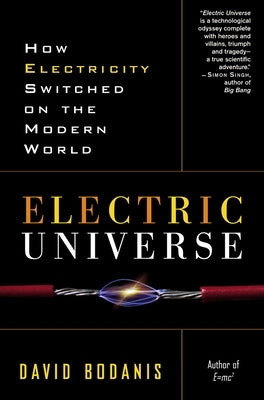 Electric Universe: How Electricity Switched on the Modern World by Bodanis, David