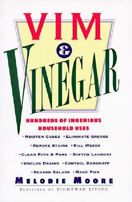 VIM & Vinegar: Moisten Cakes, Eliminate Grease, Remove Stains, Kill Weeds, Clean Pots & Pans, Soften Laundry, Unclog Drains, Control Dandruff, Season by Moore, Melodie