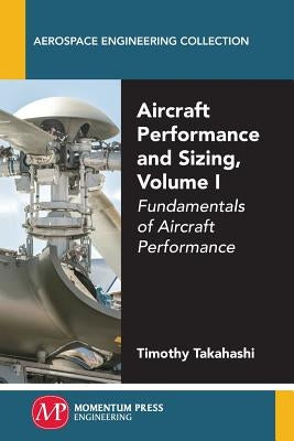 Aircraft Performance and Sizing, Volume I: Fundamentals of Aircraft Performance by Takahashi, Timothy