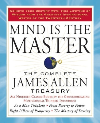 Mind Is the Master: The Complete James Allen Treasury by Allen, James