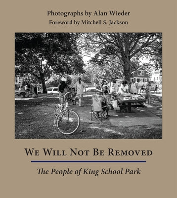 We Will Not Be Removed: The People of King School Park by Wieder, Alan