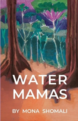 Water Mamas: A Novel of Climate, Spirituality, and Indigenous Human Rights by Shomali, Mona