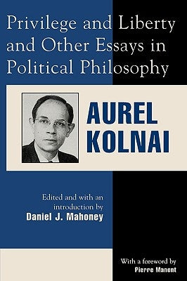 Privilege and Liberty and Other Essays in Political Philosophy by Kolnai, Aurel