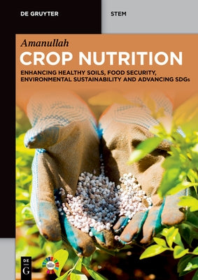 Crop Nutrition: Enhancing Healthy Soils, Food Security, Environmental Sustainability and Advancing Sdgs by Amanullah