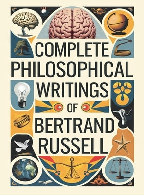 Complete Philosophical Writings of Bertrand Russell: Including The Problems of Philosophy, Mysticism and Logic, and Principles of Social Reconstructio by Russell, Bertrand