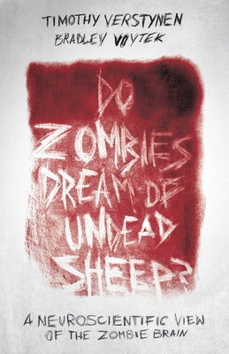 Do Zombies Dream of Undead Sheep?: A Neuroscientific View of the Zombie Brain by Verstynen, Timothy