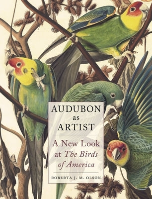 Audubon as Artist: A New Look at the Birds of America by Olson, Roberta J. M.