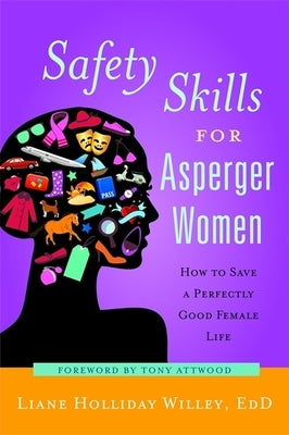 Safety Skills for Asperger Women: How to Save a Perfectly Good Female Life by Willey, Liane Holliday