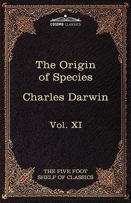 The Origin of Species: The Five Foot Shelf of Classics, Vol. XI (in 51 Volumes) by Darwin, Charles