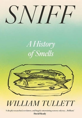 Sniff: A History of Smells by Tullett, Will