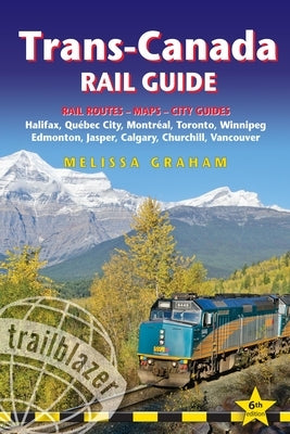 Trans-Canada Rail Guide: Includes Rail Routes and Maps Plus Guides to 10 Cities by Graham, Melissa