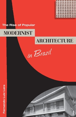 The Rise of Popular Modernist Architecture in Brazil by Lara, Fernando Luiz