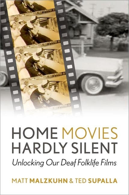 Home Movies Hardly Silent: Unlocking Our Deaf Folklife Films by Malzkuhn, Matt