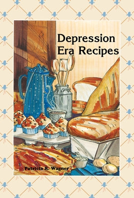 Depression Era Recipes by Wagner, Patricia