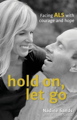 Hold On, Let Go: Facing ALS with courage and hope by Sands, Nadine