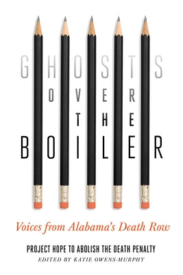 Ghosts Over the Boiler: Voices from Alabama's Death Row by Project Hope to Abolish the Death Penalt