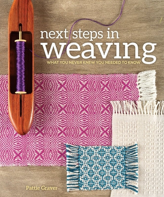 Next Steps in Weaving: What You Never Knew You Needed to Know by Graver, Pattie