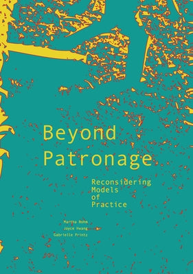 Beyond Patronage: Reconsidering Models of Practice by Hwang, Joyce