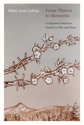 From Thorns to Blossoms: A Japanese American Family in War and Peace by Loftus, Mitzi Asai