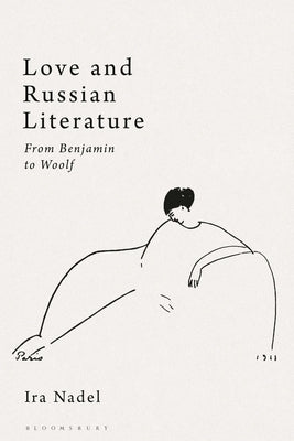 Love and Russian Literature: From Benjamin to Woolf by Nadel, Ira B.