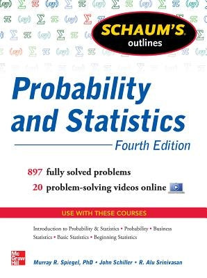 Schaum's Outline of Probability and Statistics, 4th Edition: 897 Solved Problems + 20 Videos by Schiller, John J.