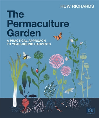 The Permaculture Garden: A Practical Approach to Year-Round Harvests by Richards, Huw