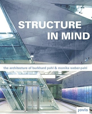 Burkhard Pahl & Monika Weber-Pahl: Structure in Mind: Die Architektur Von Burkhard Pahl Und Monika Weber-Pahl by Weber-Pahl, Monika