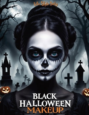 Black Halloween Makeup: Gothic and Horror Guide-Step-by-Step Face Painting and Dark Designs for Halloween by Style, Life Daily