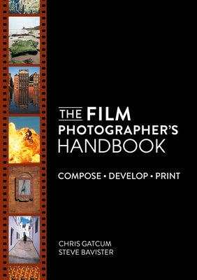 The Film Photographer's Handbook: Compose. Develop. Print. by Gatcum, Chris