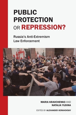 Public Protection or Repression? Russia's Anti-Extremism Law Enforcement by Kravchenko, Maria