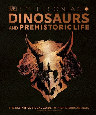 Dinosaurs and Prehistoric Life: The Definitive Visual Guide to Prehistoric Animals by Dk