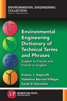 Environmental Engineering Dictionary of Technical Terms and Phrases: English to French and French to English by Hopcroft, Francis J.