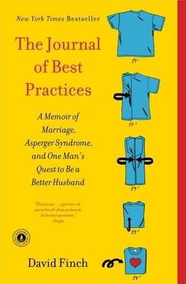 The Journal of Best Practices: A Memoir of Marriage, Asperger Syndrome, and One Man's Quest to Be a Better Husband by Finch, David