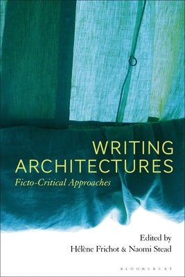 Writing Architectures: Ficto-Critical Approaches by Frichot, H?l?ne