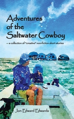 Adventures of the Saltwater Cowboy by Edwards, Jon Edward