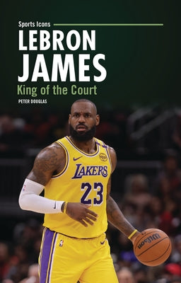 Lebron James: King of the Court by Douglas, Peter