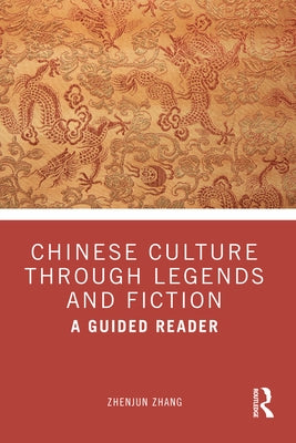 Chinese Culture Through Legends and Fiction: A Guided Reader by Zhang, Zhenjun