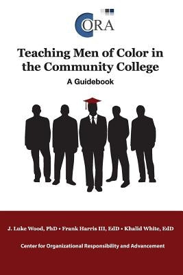 Teaching Men of Color in the Community College: A Guidebook by Wood, J. Luke Edd