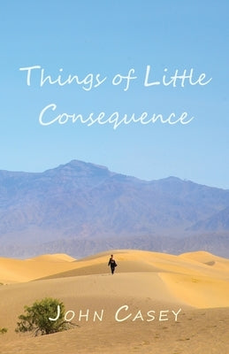 Things of Little Consequence by Casey, John