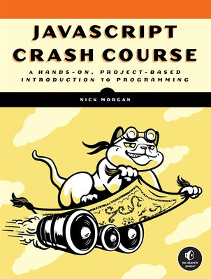 JavaScript Crash Course: A Hands-On, Project-Based Introduction to Programming by Morgan, Nick