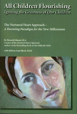 All Children Flourishing: Igniting the Greatness of Our Children: The Nurtured Heart Approach--A Parenting Paradigm for the New Millennium by Glasser, Howard