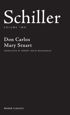 Schiller: Volume Two: Don Carlos, Mary Stuart by Schiller, Friedrich