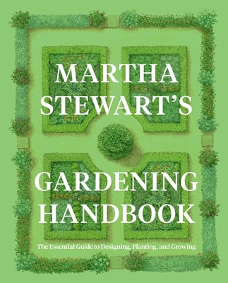 Martha Stewart's Gardening Handbook: The Essential Guide to Designing, Planting, and Growing by Stewart, Martha
