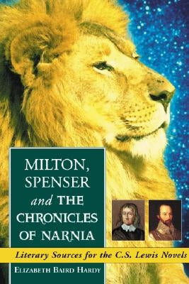 Milton, Spenser and The Chronicles of Narnia: Literary Sources for the C.S. Lewis Novels by Hardy, Elizabeth Baird