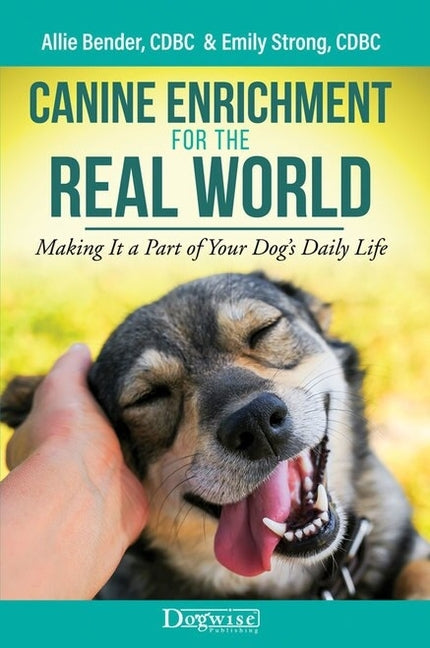 Canine Enrichment for the Real World: Making It a Part of Your Dog's Daily Life by Bender, Allie