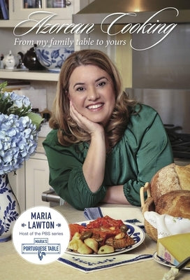 Azorean Cooking: From My Family Table to Yours by Lawton, Maria