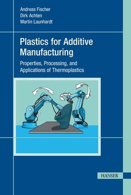 Plastics for Additive Manufacturing by Fischer, Andreas
