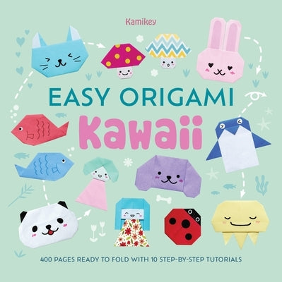 Easy Origami Kawaii: 400 Pages Ready to Fold with 10 Step-By-Step Tutorials by Isai