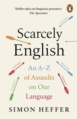 Scarcely English: An A to Z of Assaults on Our Language by Heffer, Simon