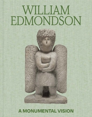 William Edmondson: A Monumental Vision by Claiborne, James